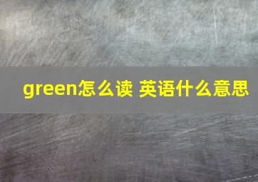 green怎么读 英语什么意思